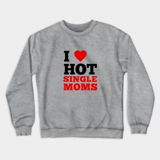 I Love Hot Single Moms Crewneck Sweatshirt